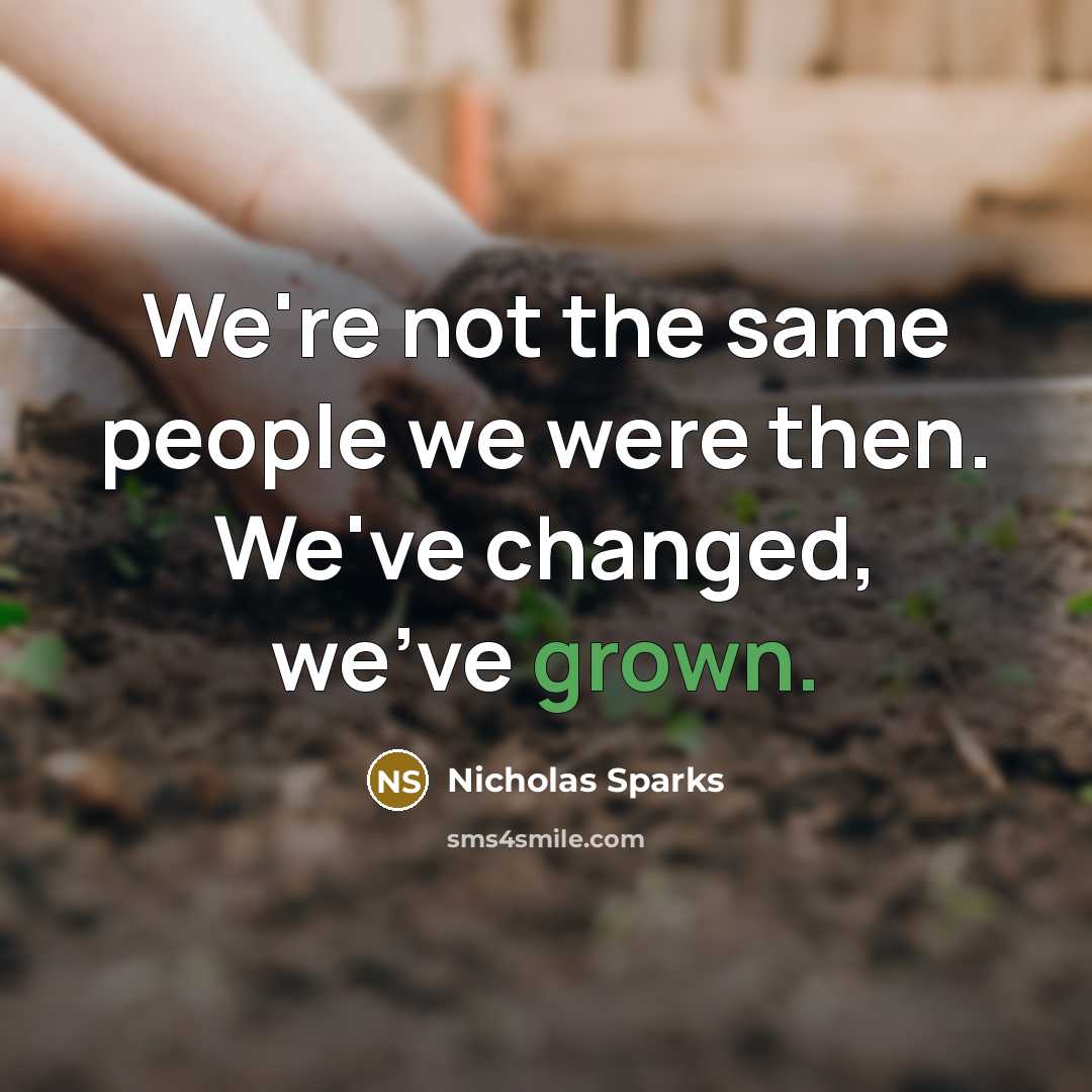 “We're not the same people we were then. We've changed, we've grown.” quote by Nicholas Sparks