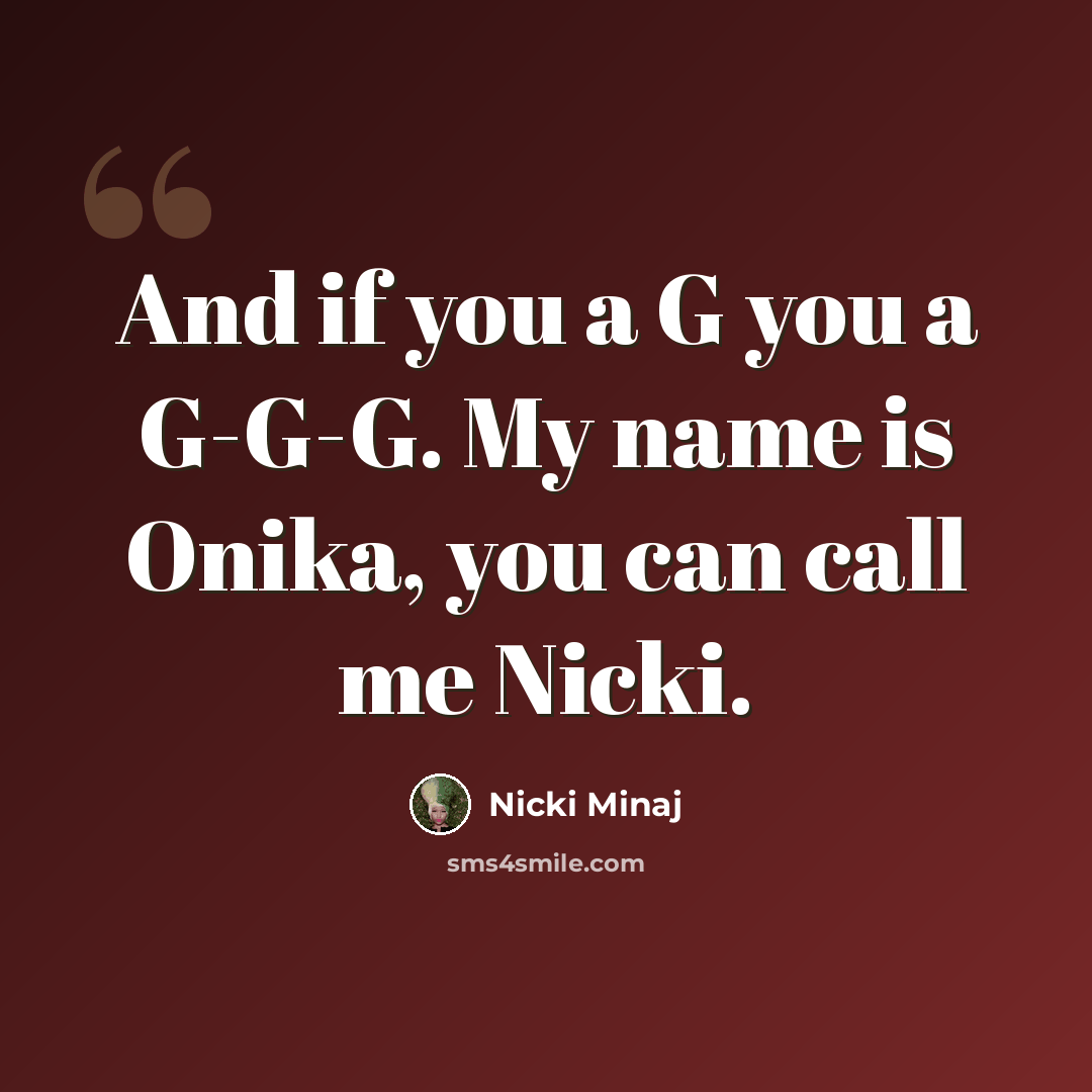 “And if you a G you a G-G-G. My name is Onika, you can call me Nicki.” quote by Nicki Minaj