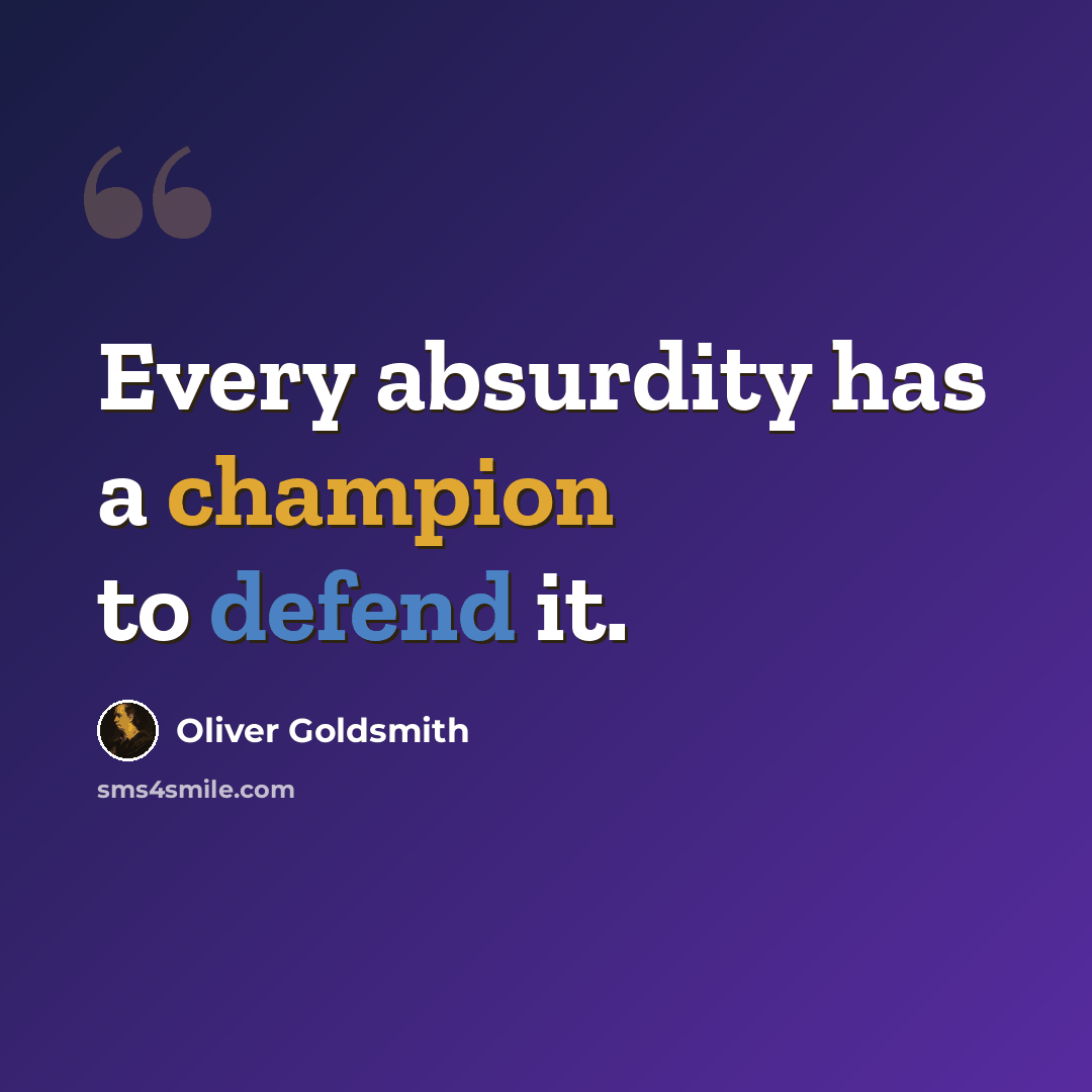 “Every absurdity has a champion to defend it.” quote by Oliver Goldsmith