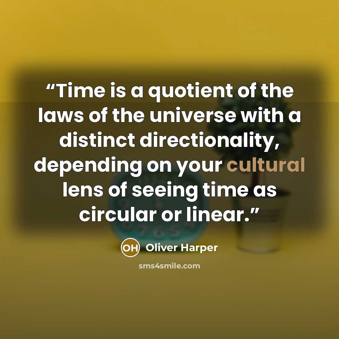 “Time is a quotient of the laws of the universe with a distinct directionality, depending on your cultural lens of seeing time as circular or linear.” quote by oliver harper