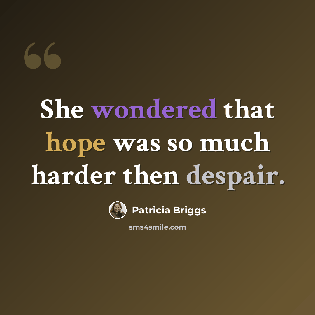 “She wondered that hope was so much harder then despair.” quote by Patricia Briggs