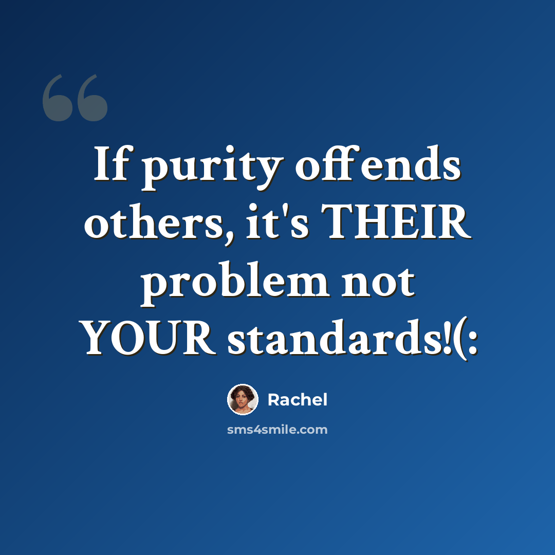 “If purity offends others, it's THEIR problem not YOUR standards!(:” quote by Rachel