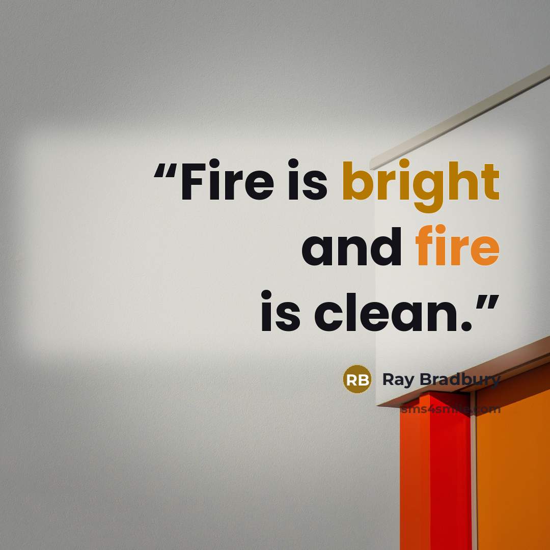 “Fire is bright and fire is clean.” quote by Ray Bradbury
