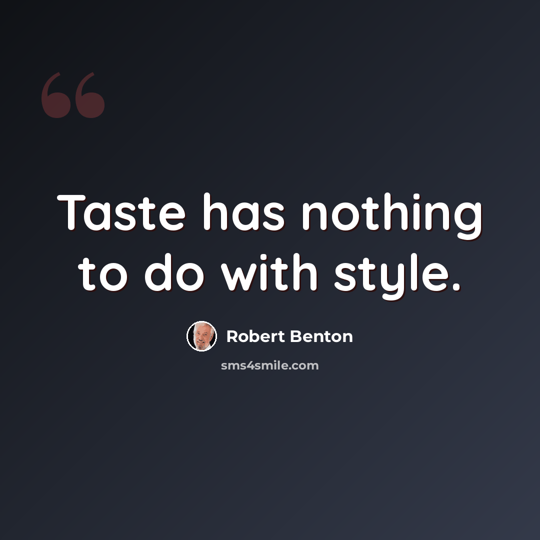 “Taste has nothing to do with style.” quote by Robert Benton