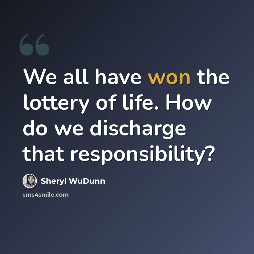 “We all have won the lottery of life. How do we discharge that responsibility?” quote by Sheryl WuDunn