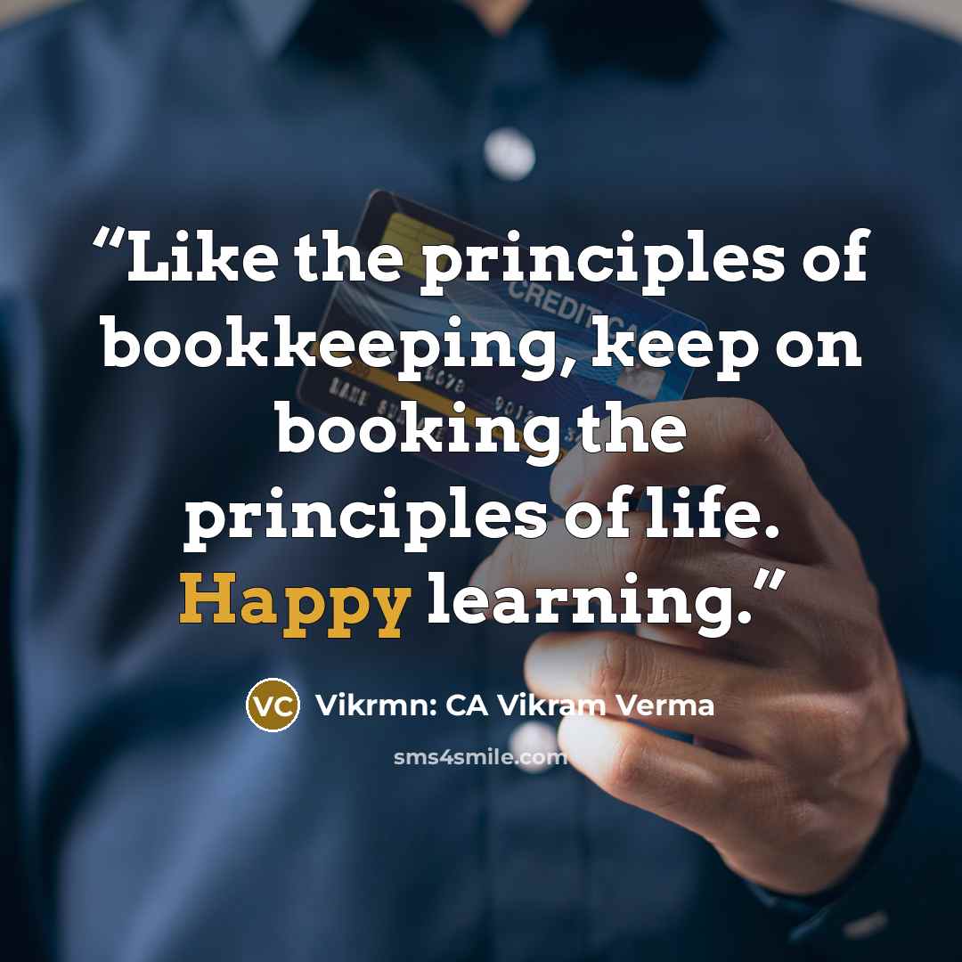 “Like the principles of bookkeeping, keep on booking the principles of life. Happy learning.” quote by Vikrmn: CA Vikram Verma