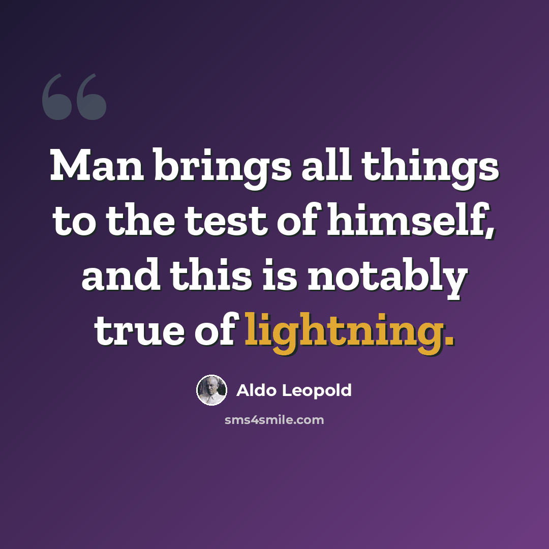 “Man brings all things to the test of himself, and this is notably true of lightning.” quote by Aldo Leopold