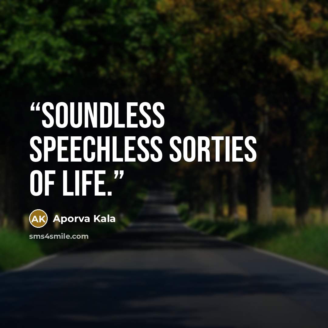 “Soundless speechless sorties of life.” quote by Aporva Kala