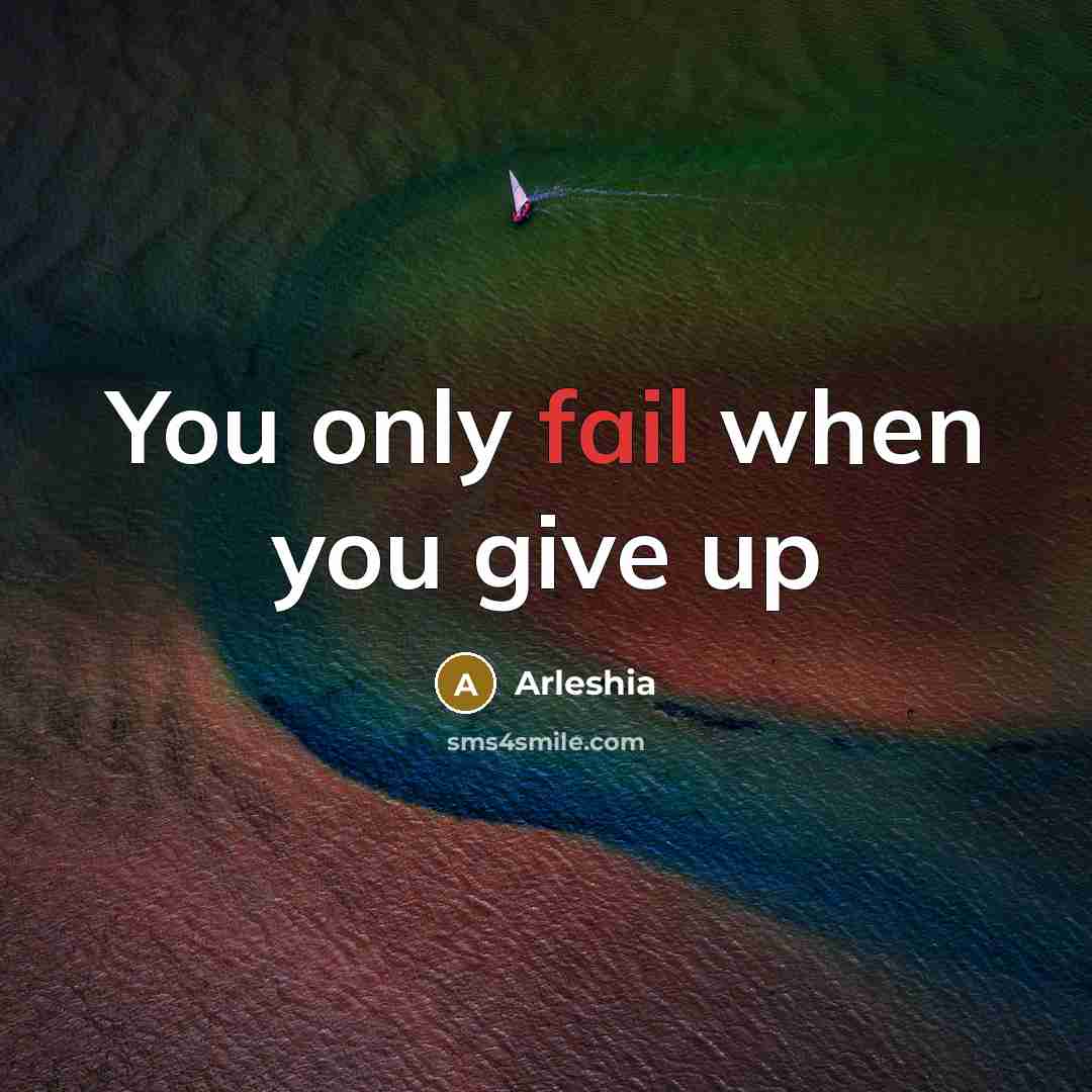 “You only fail when you give up” quote by Arleshia