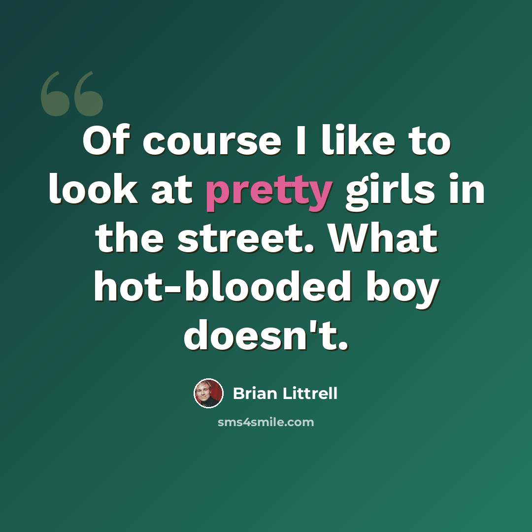 “Of course I like to look at pretty girls in the street. What hot-blooded boy doesn't.” quote by Brian Littrell