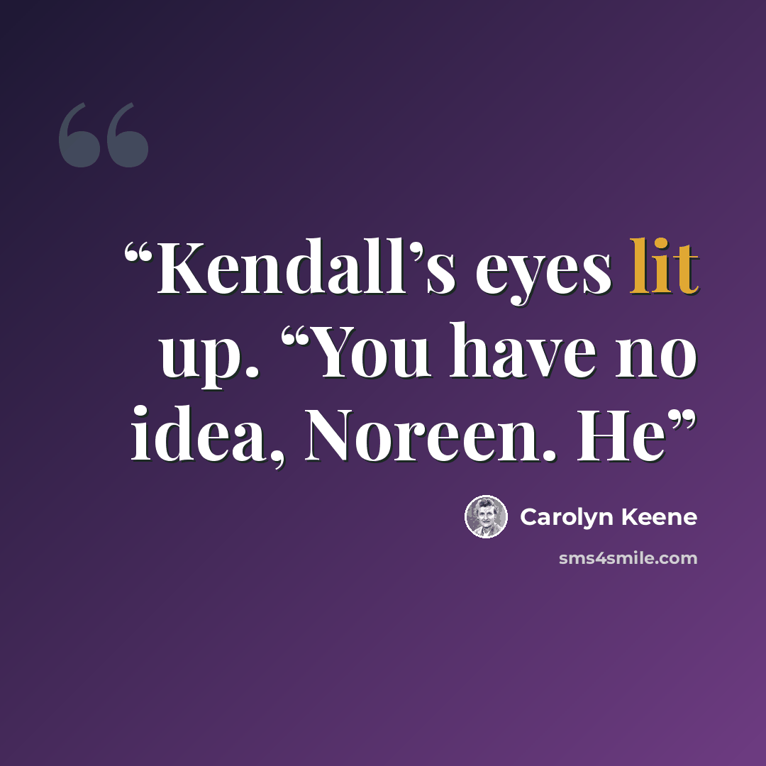 “Kendall’s eyes lit up. “You have no idea, Noreen. He” quote by Carolyn Keene