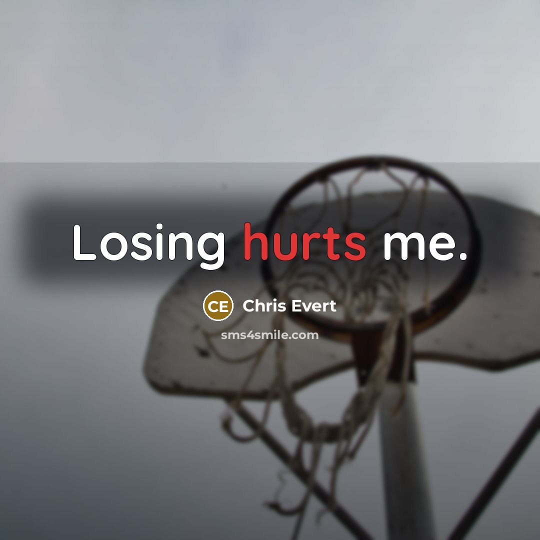 “Losing hurts me.” quote by Chris Evert