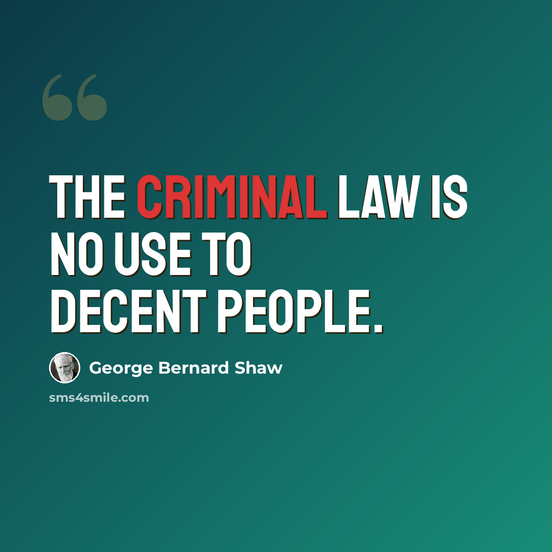 “The criminal law is no use to decent people.” quote by George Bernard Shaw
