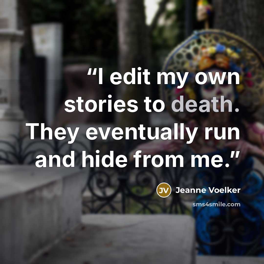 “I edit my own stories to death. They eventually run and hide from me.” quote by Jeanne Voelker