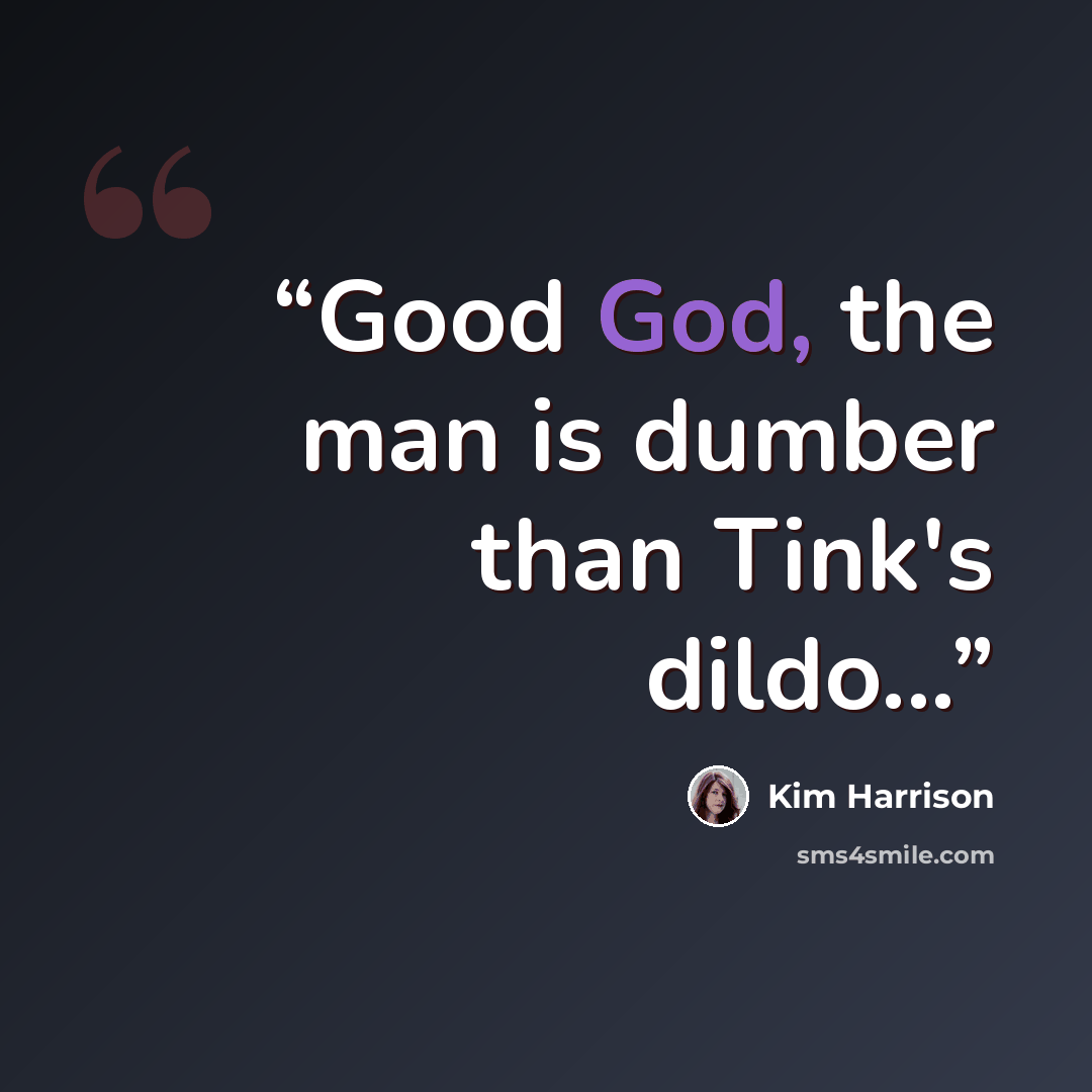 “Good God, the man is dumber than Tink's dildo...” quote by Kim Harrison