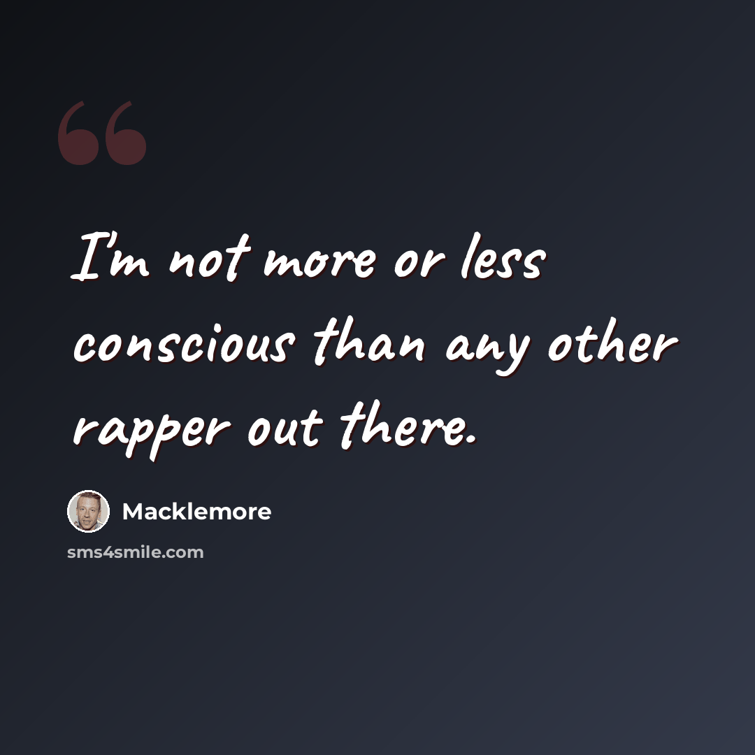 “I'm not more or less conscious than any other rapper out there.” quote by Macklemore