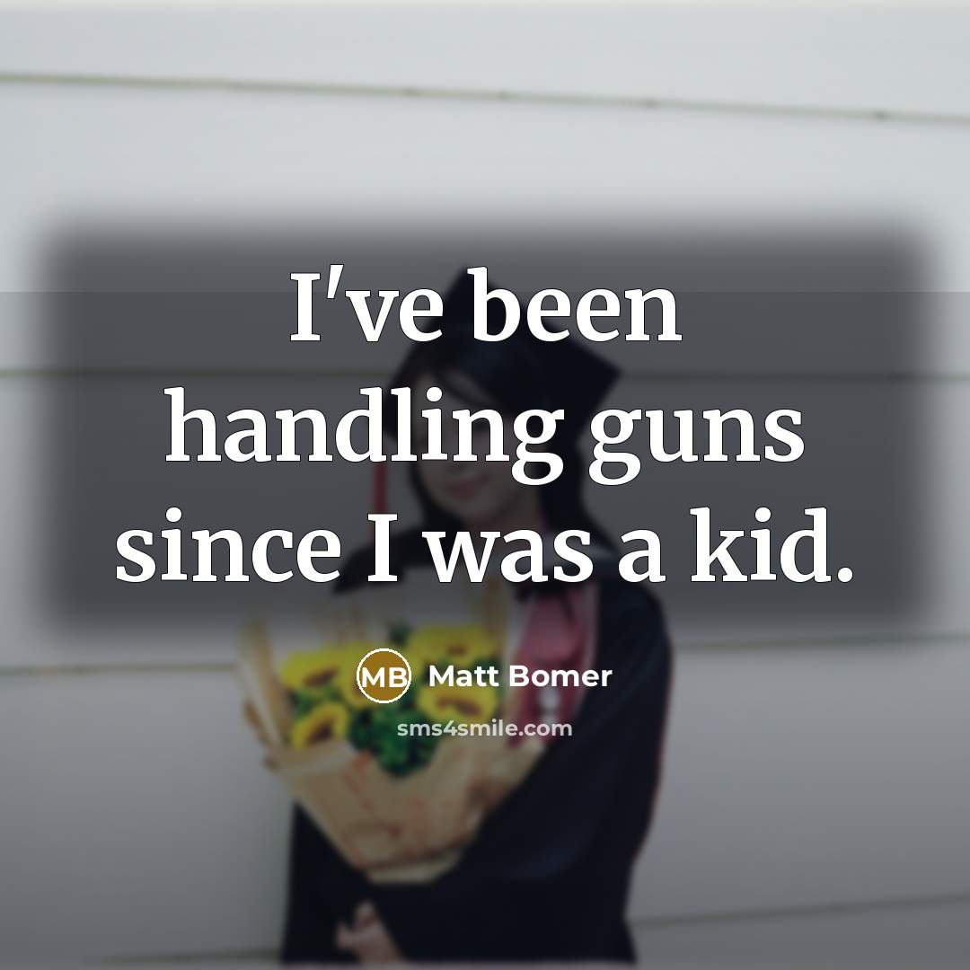 “I've been handling guns since I was a kid.” quote by Matt Bomer