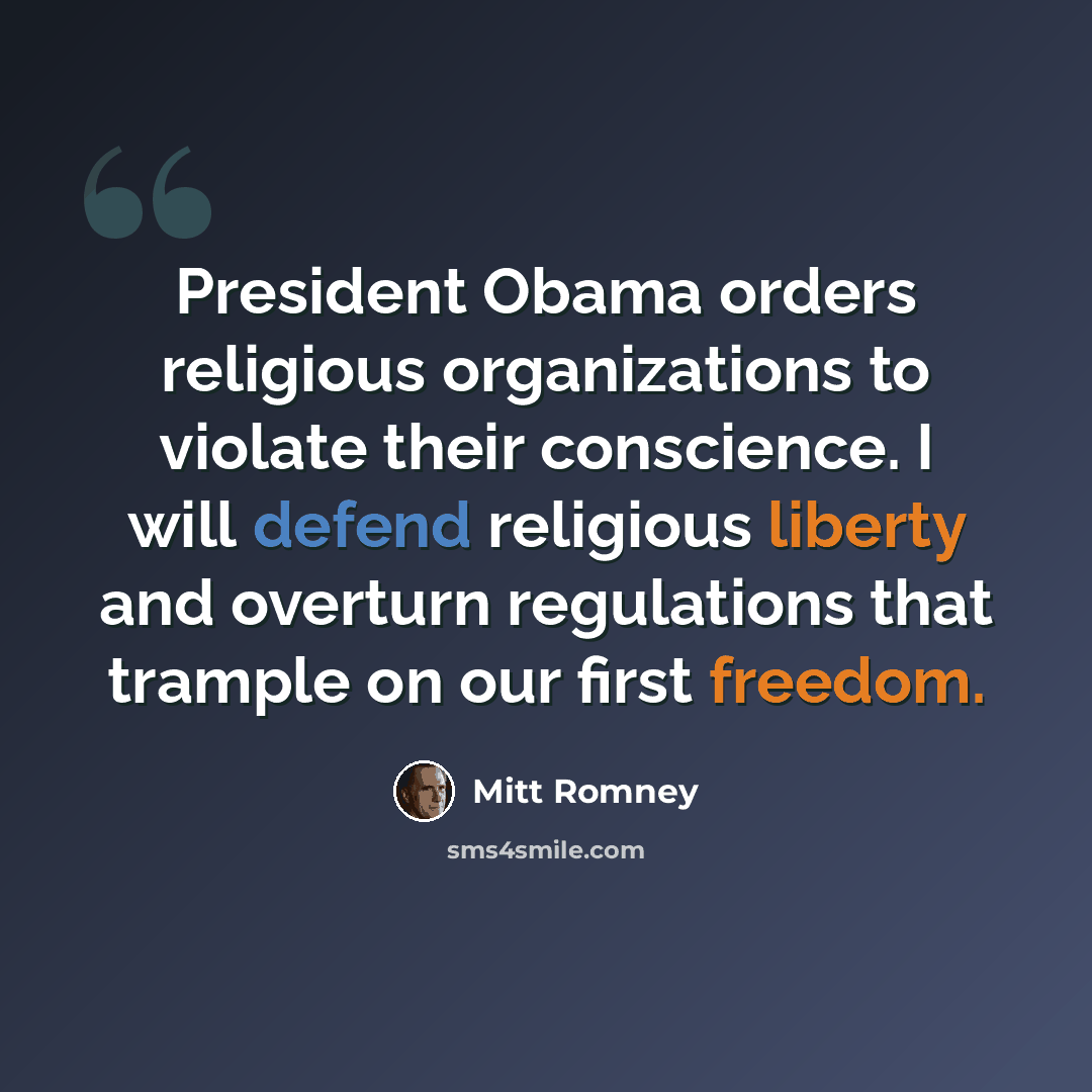 “President Obama orders religious organizations to violate their conscience. I will defend religious liberty and overturn regulations that trample on our first freedom.” quote by Mitt Romney
