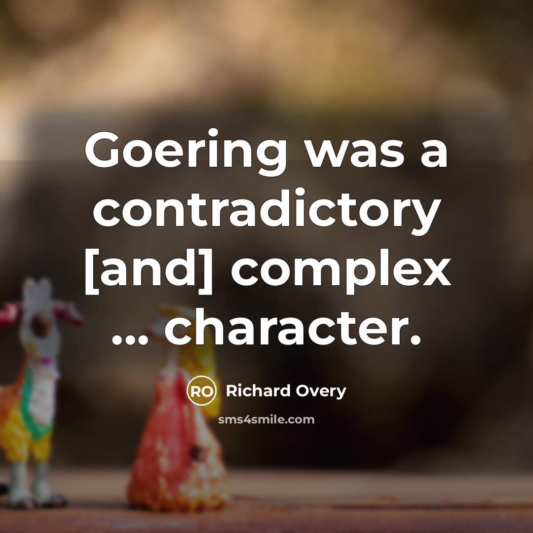 “Goering was a contradictory [and] complex ... character.” quote by Richard Overy