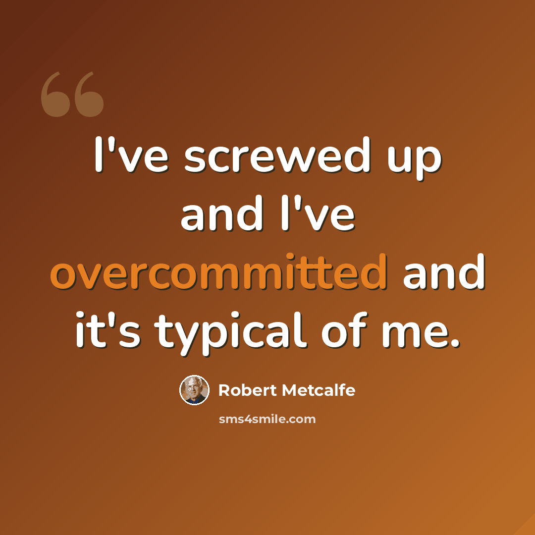 “I've screwed up and I've overcommitted and it's typical of me.” quote by Robert Metcalfe
