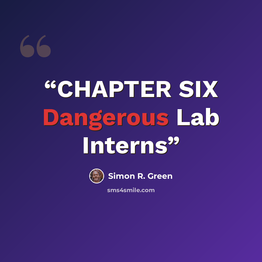“CHAPTER SIX Dangerous Lab Interns” quote by Simon R. Green