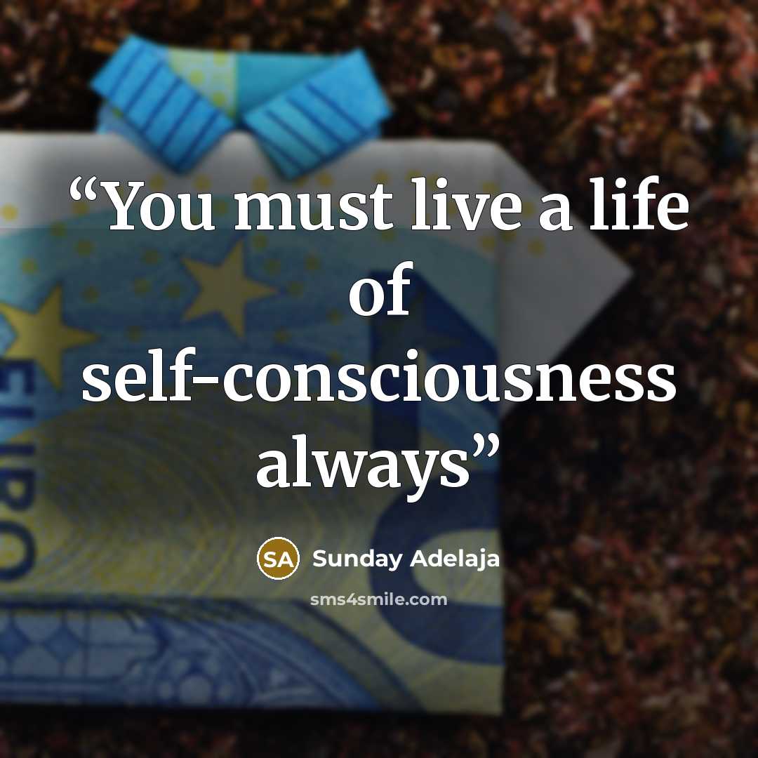 “You must live a life of self-consciousness always” quote by Sunday Adelaja