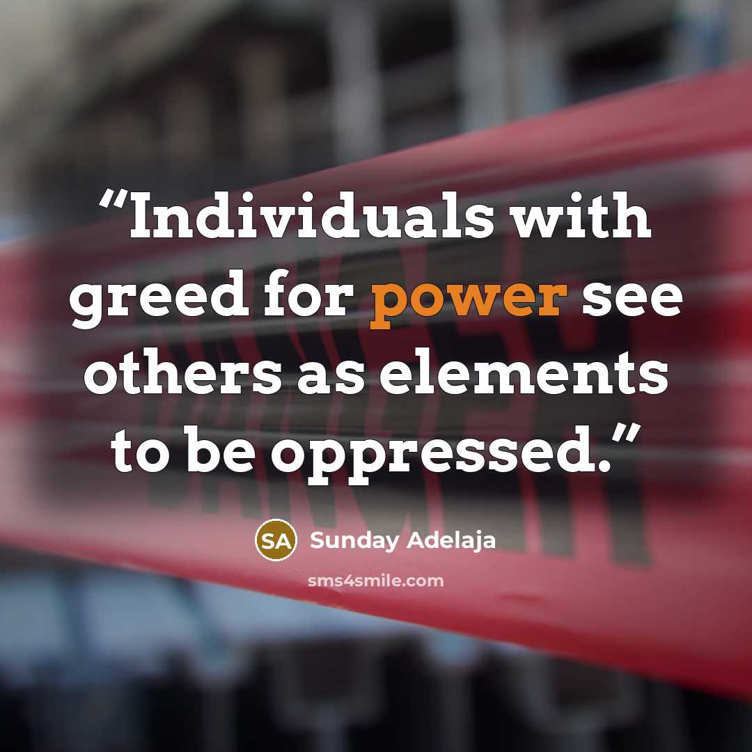 “Individuals with greed for power see others as elements to be oppressed.” quote by Sunday Adelaja