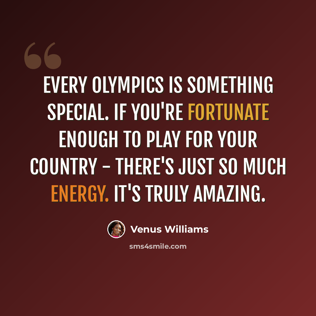 “Every Olympics is something special. If you're fortunate enough to play for your country - there's just so much energy. It's truly amazing.” quote by Venus Williams
