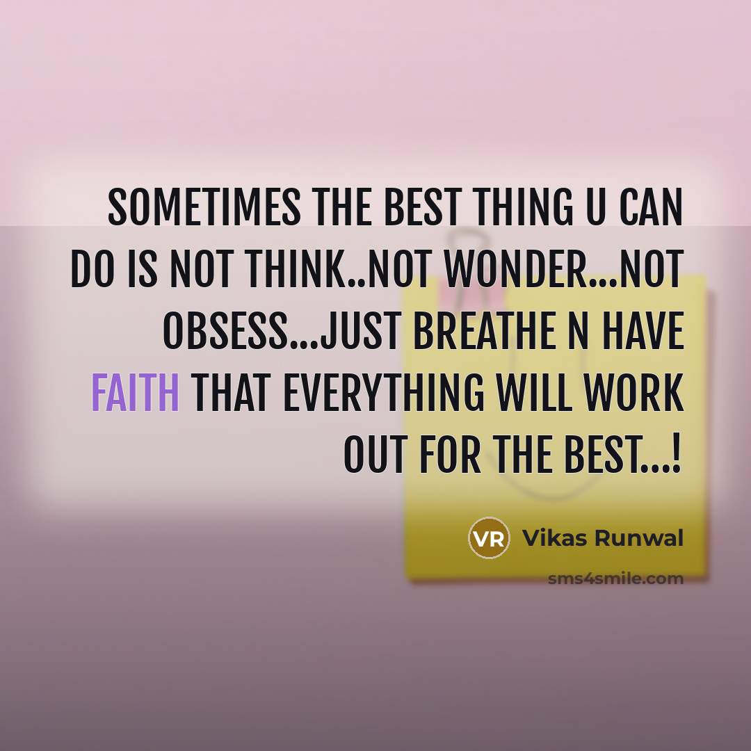 “Sometimes the best thing U can do is not think..not wonder...not obsess...Just breathe n have faith that everything will work out for the best…!” quote by Vikas Runwal