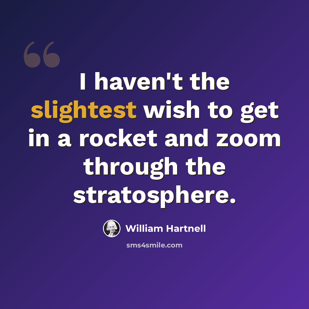 “I haven't the slightest wish to get in a rocket and zoom through the stratosphere.” quote by William Hartnell