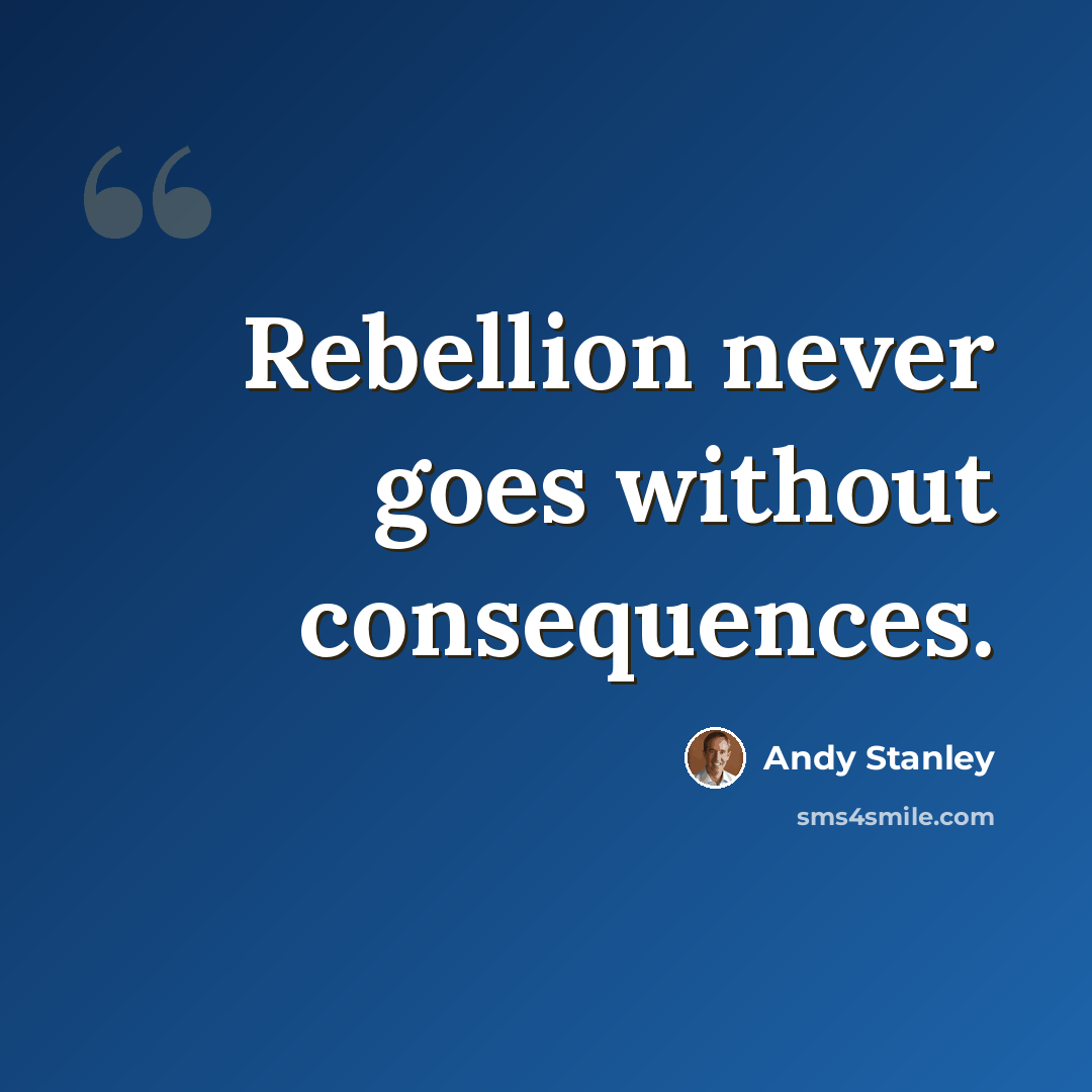 “Rebellion never goes without consequences.” quote by Andy Stanley