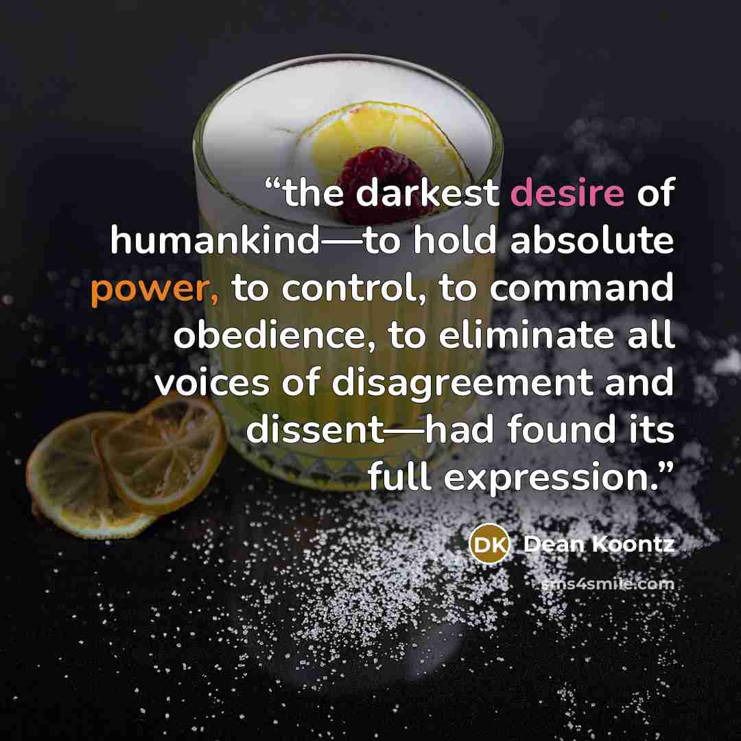 “the darkest desire of humankind—to hold absolute power, to control, to command obedience, to eliminate all voices of disagreement and dissent—had found its full expression.” quote by Dean Koontz