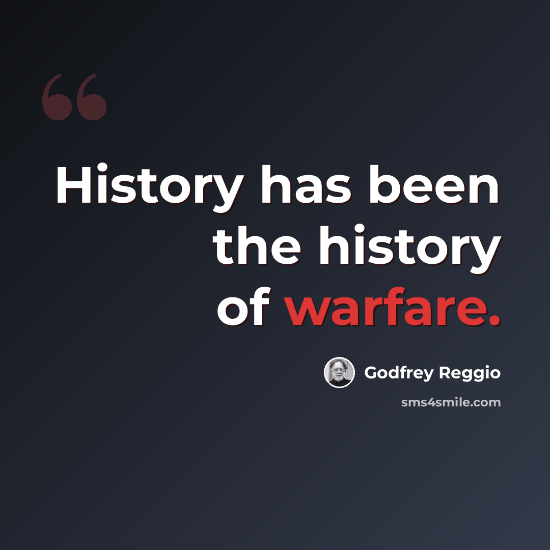 “History has been the history of warfare.” quote by Godfrey Reggio