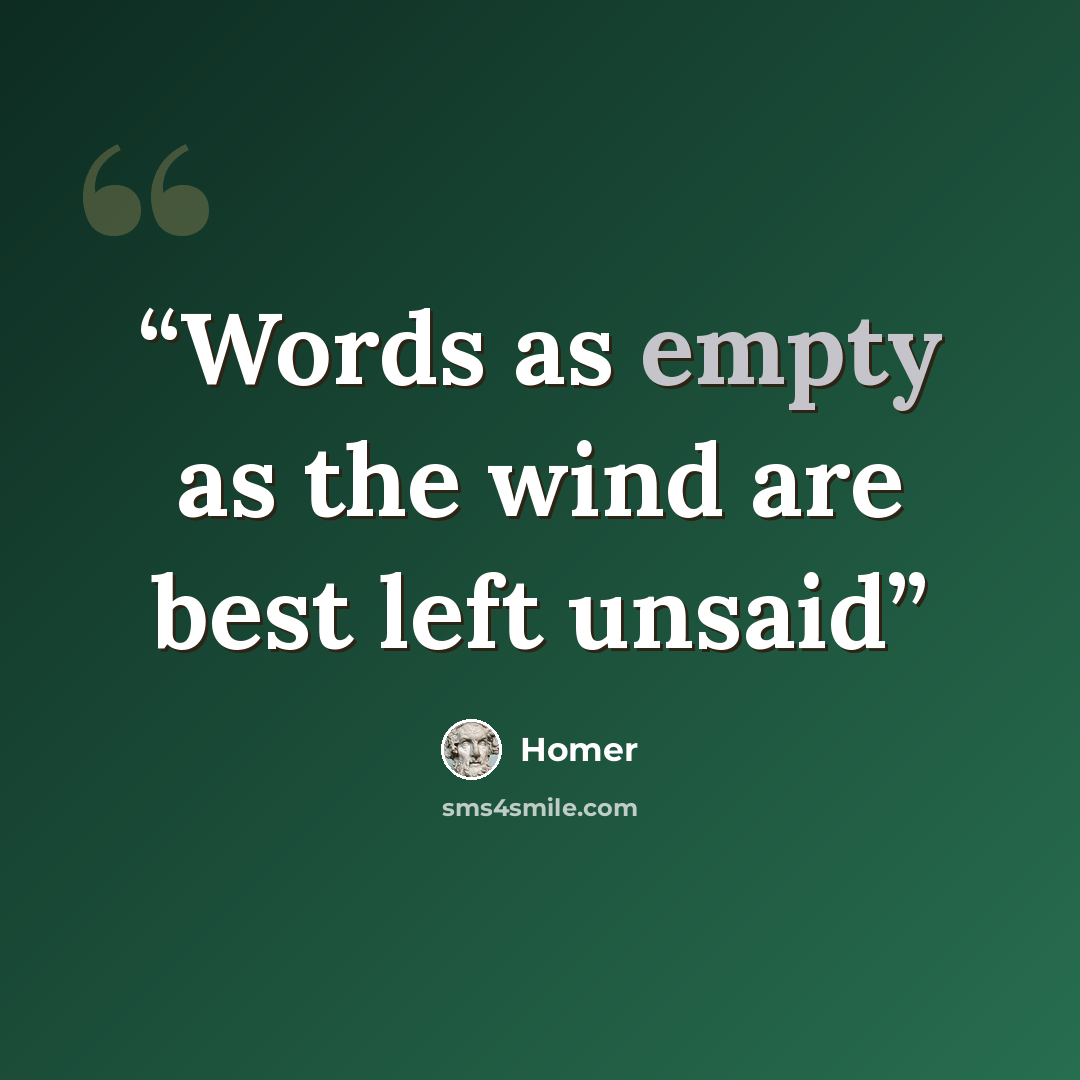 “Words as empty as the wind are best left unsaid” quote by homer