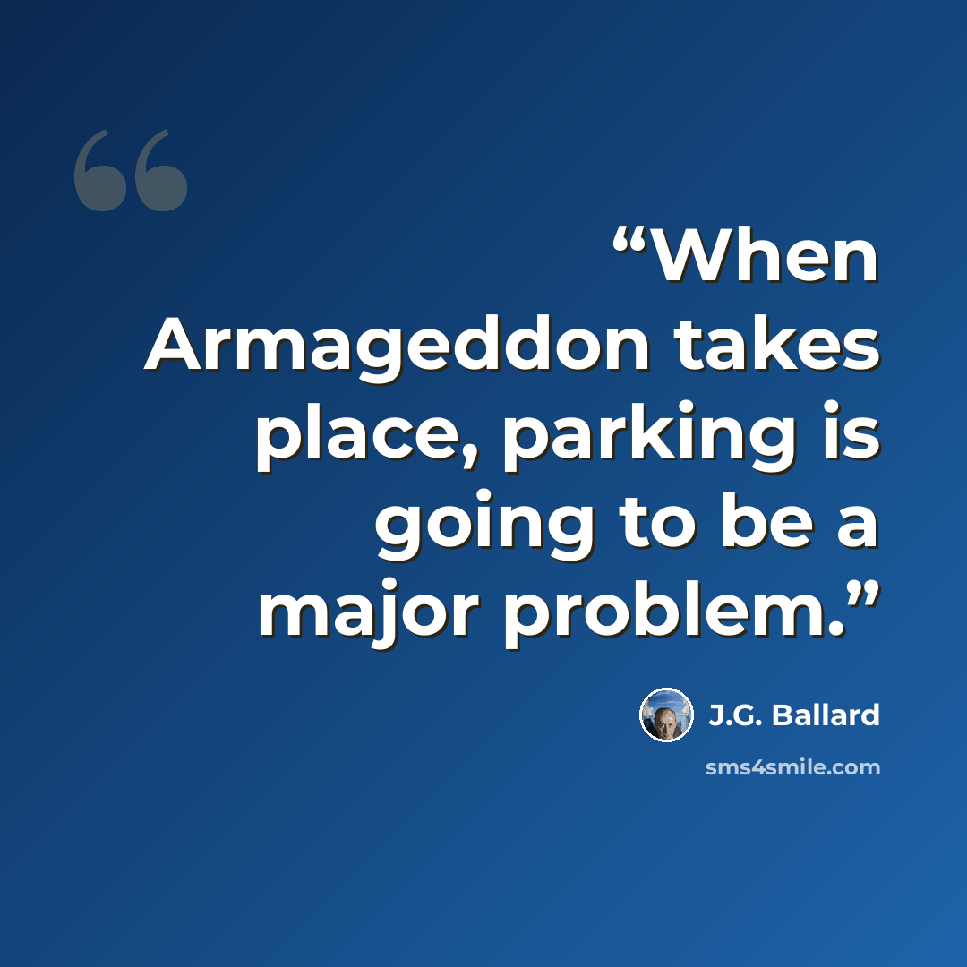 “When Armageddon takes place, parking is going to be a major problem.” quote by J.G. Ballard