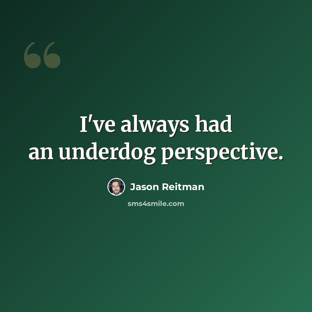 “I've always had an underdog perspective.” quote by Jason Reitman