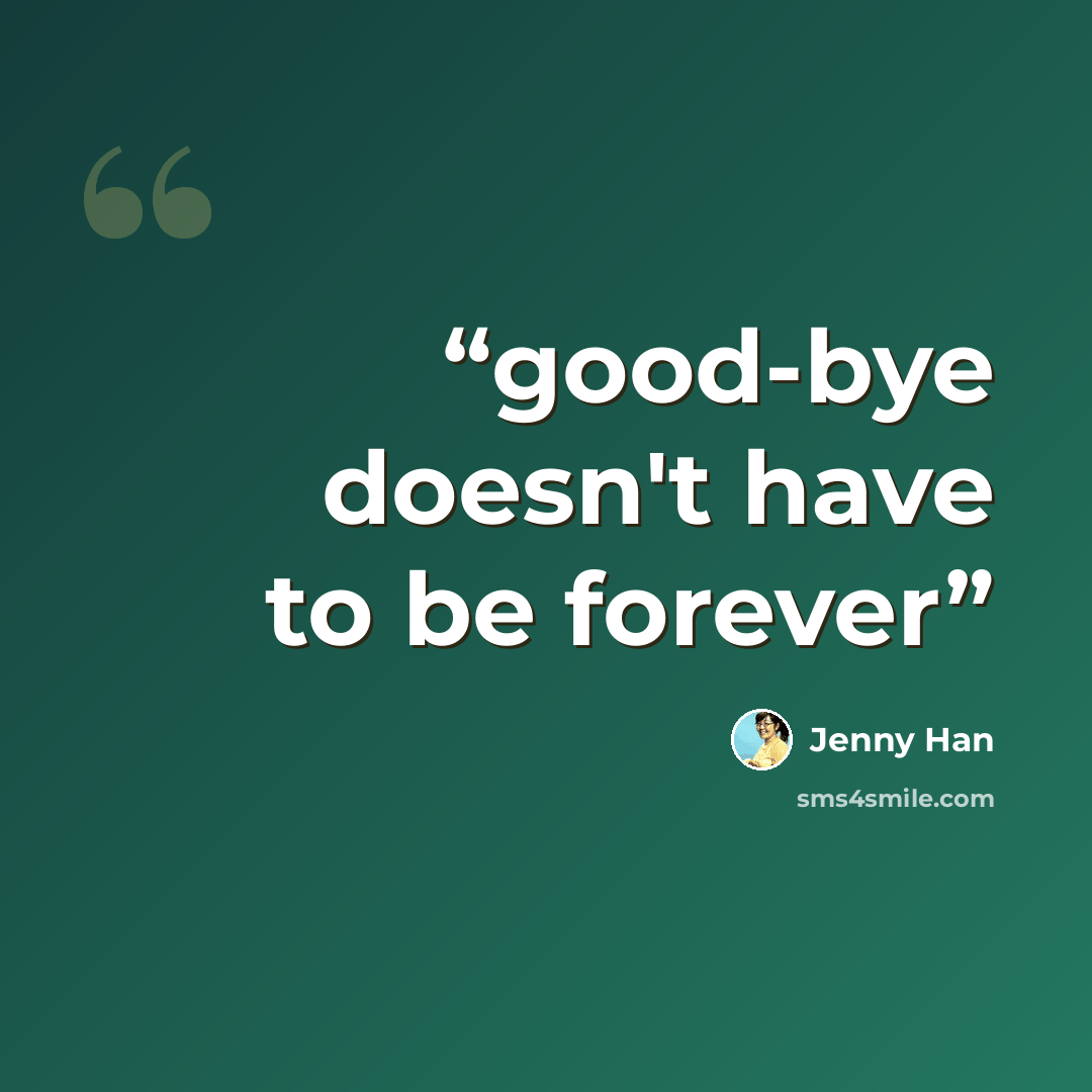 “good-bye doesn't have to be forever” quote by Jenny Han