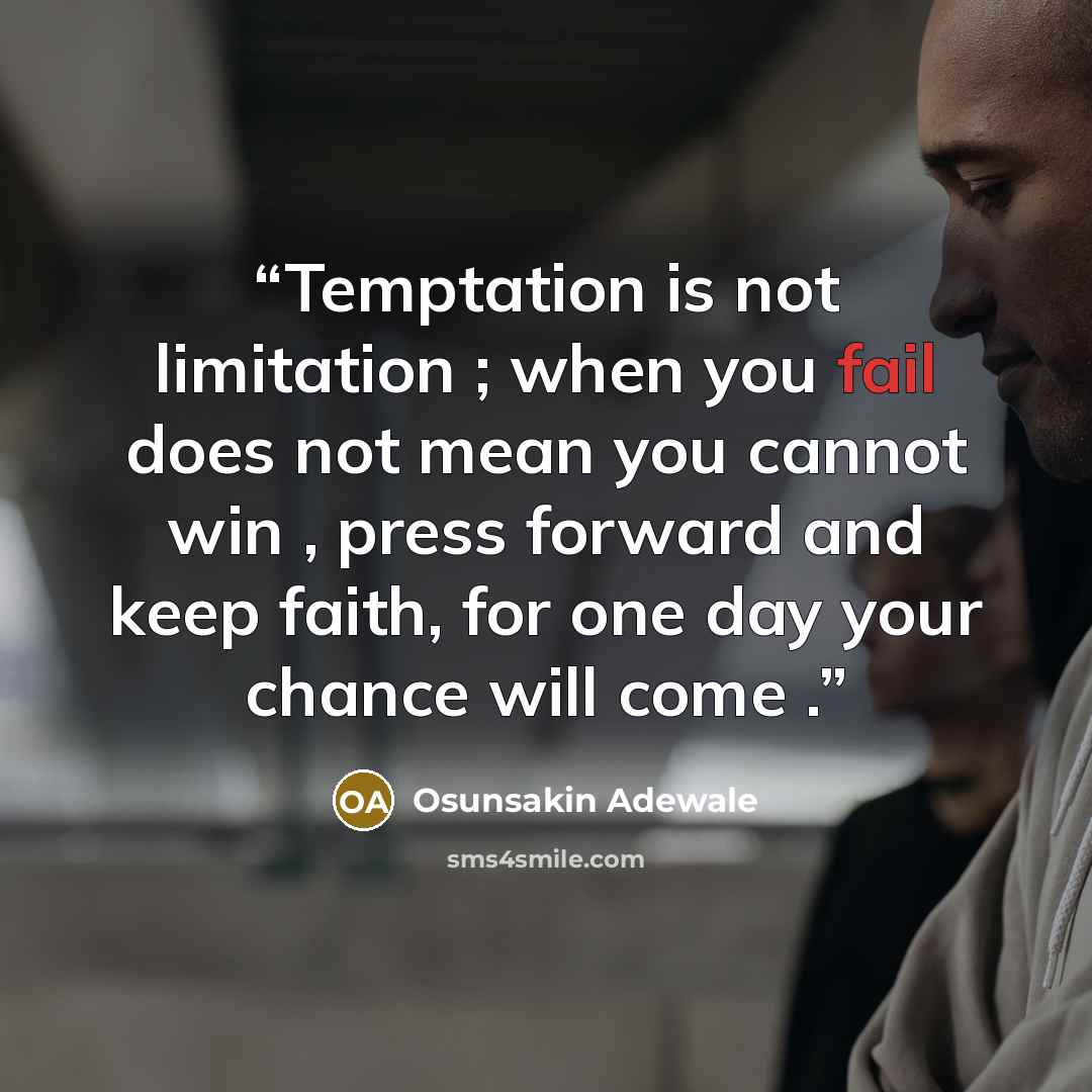 “Temptation is not limitation ; when you fail does not mean you cannot win , press forward and keep faith, for one day your chance will come .” quote by Osunsakin Adewale