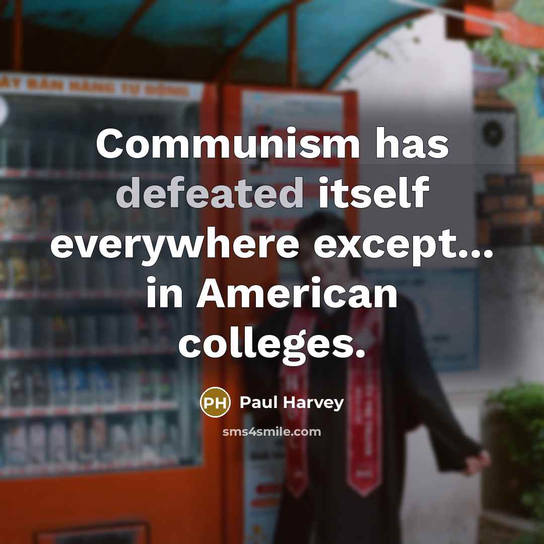“Communism has defeated itself everywhere except... in American colleges.” quote by Paul Harvey