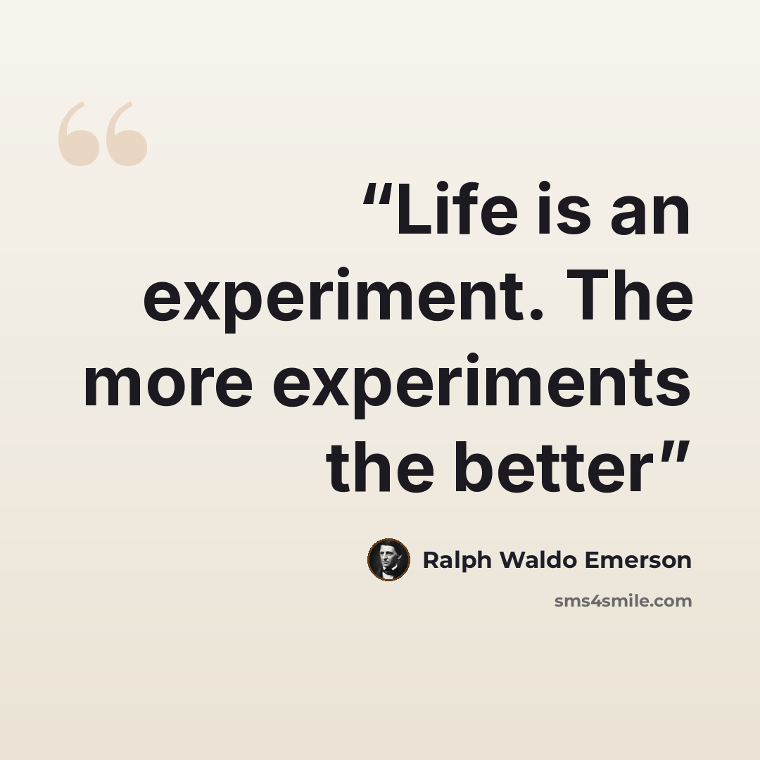 “Life is an experiment. The more experiments the better” quote by Ralph Waldo Emerson
