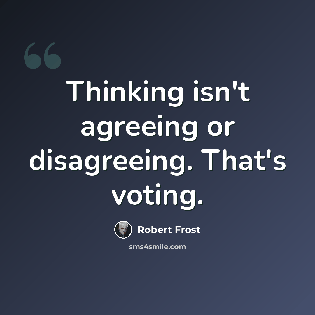 “Thinking isn't agreeing or disagreeing. That's voting.” quote by Robert Frost