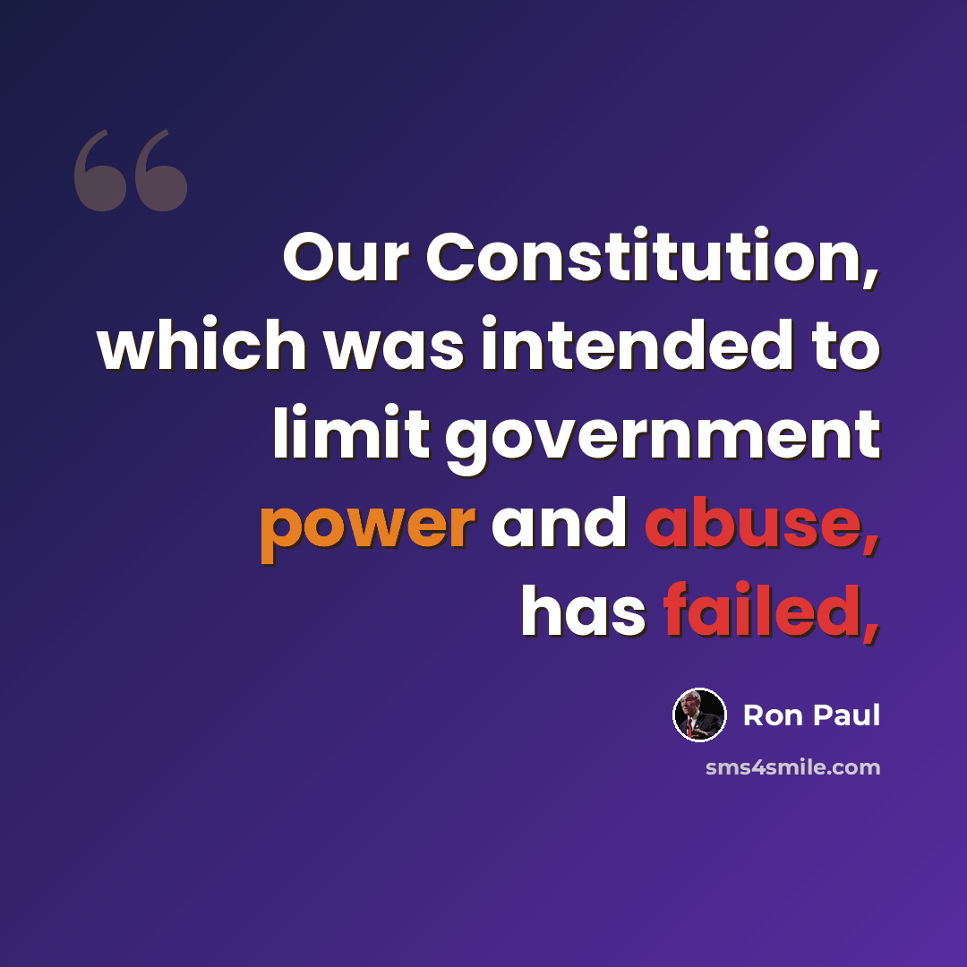 “Our Constitution, which was intended to limit government power and abuse, has failed,” quote by Ron Paul