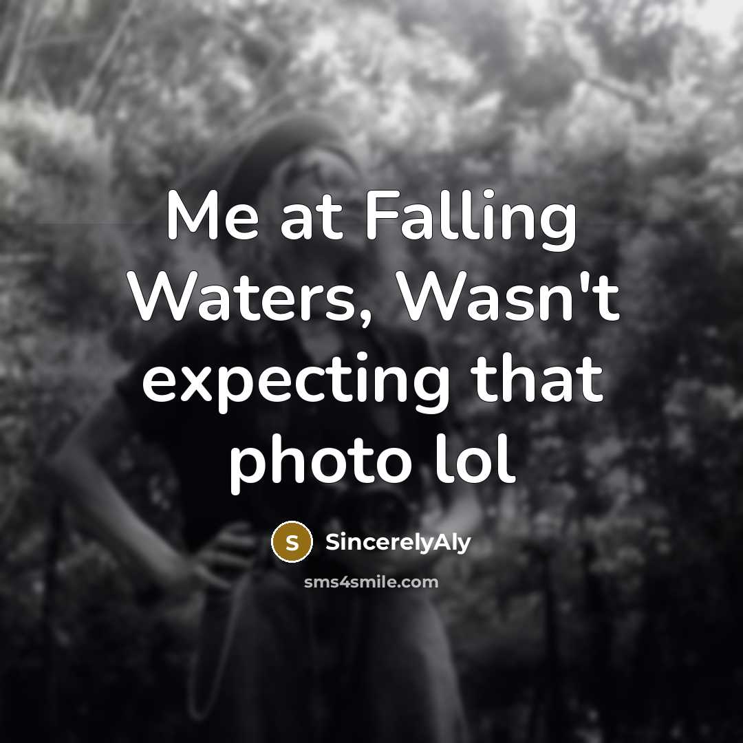 “Me at Falling Waters, Wasn't expecting that photo lol” quote by SincerelyAly