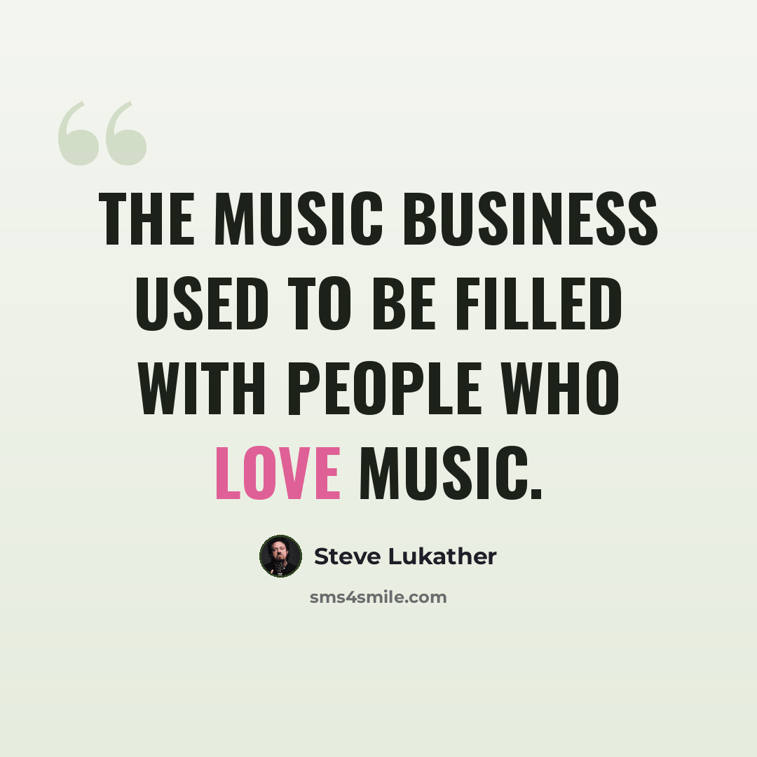 “The music business used to be filled with people who love music.” quote by Steve Lukather