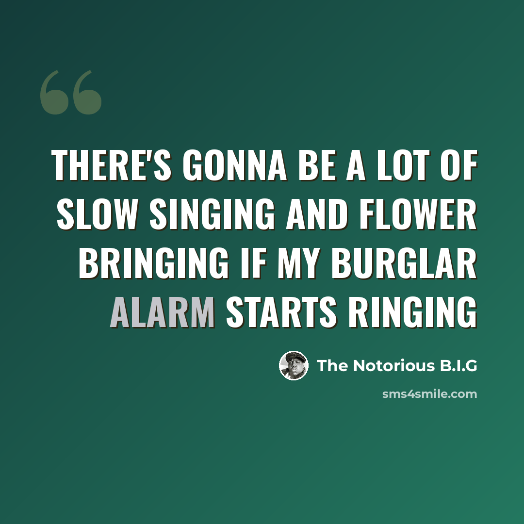 “There's gonna be a lot of slow singing and flower bringing If my burglar alarm starts ringing” quote by The Notorious B.I.G