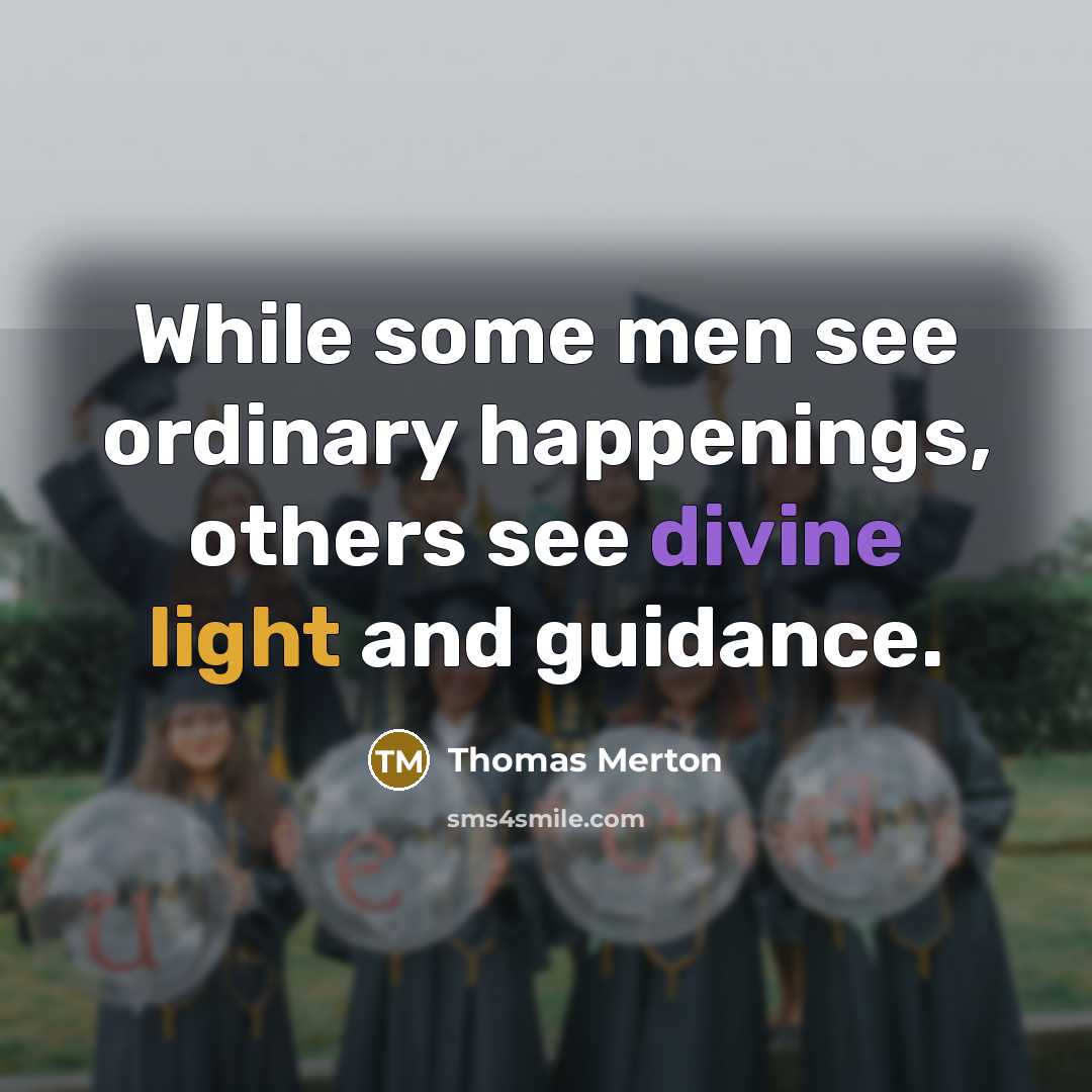 “While some men see ordinary happenings, others see divine light and guidance.” quote by Thomas Merton