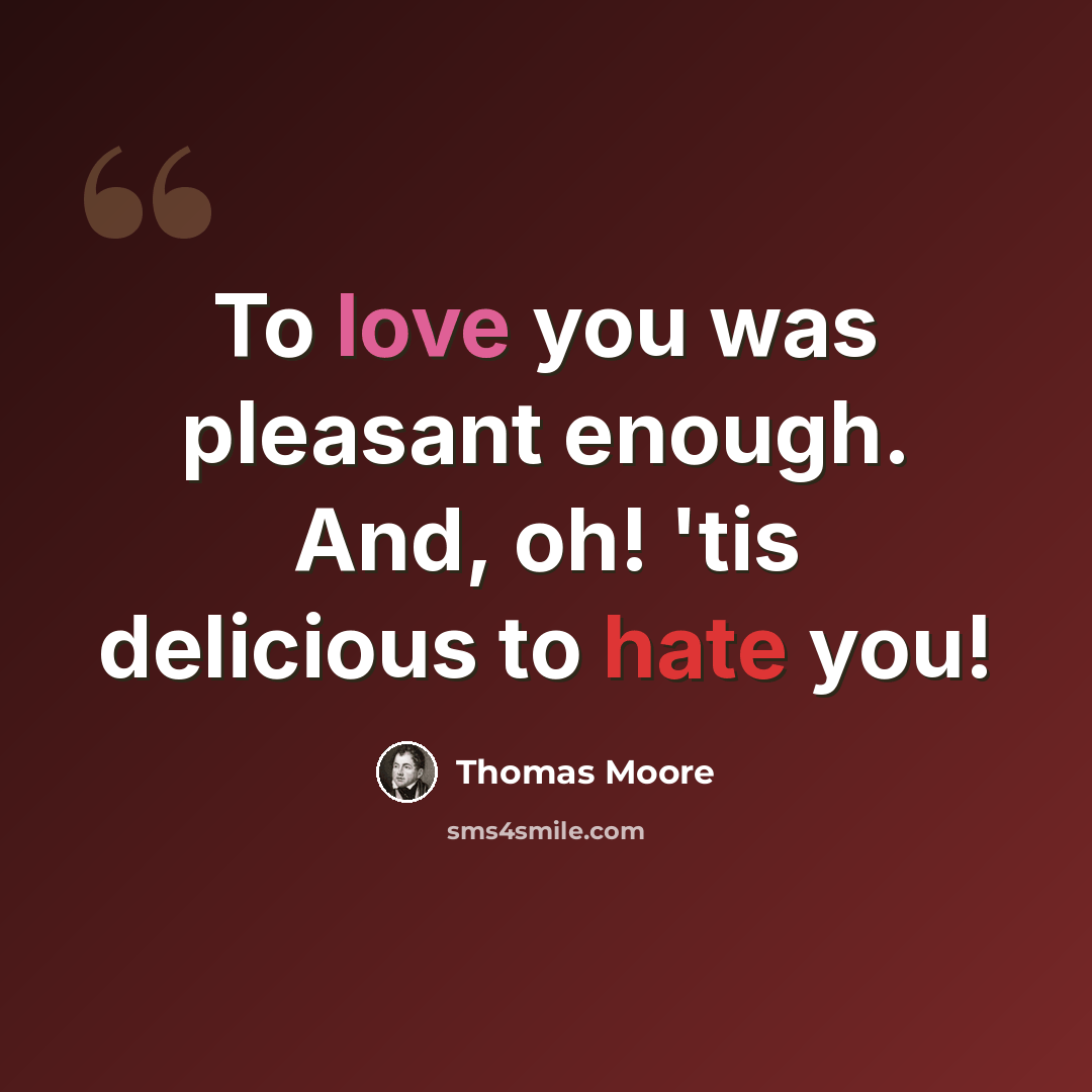 “To love you was pleasant enough. And, oh! 'tis delicious to hate you!” quote by Thomas Moore