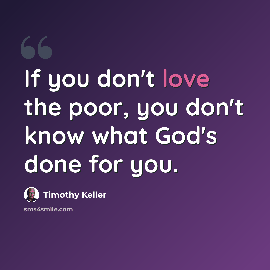 “If you don't love the poor, you don't know what God's done for you.” quote by Timothy Keller