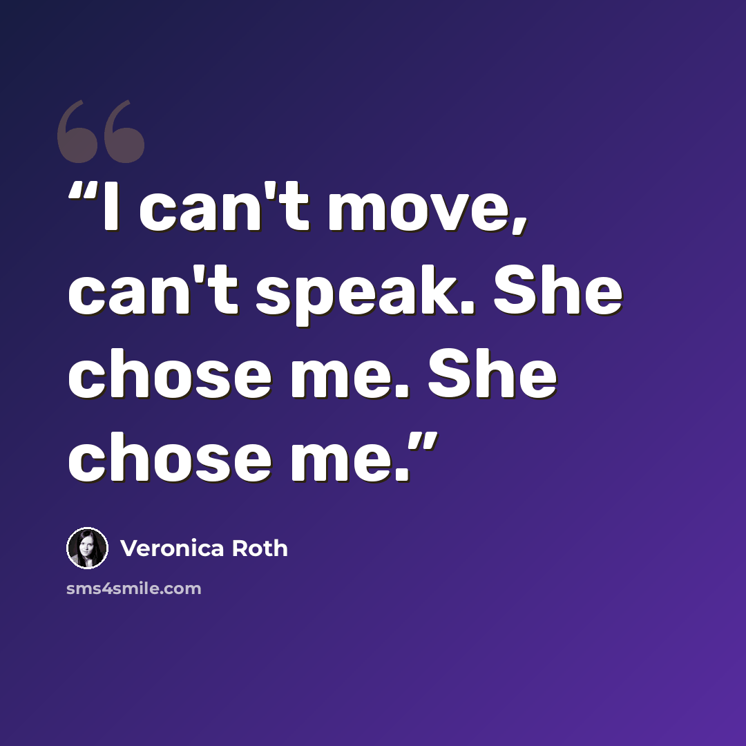 “I can't move, can't speak. She chose me. She chose me.” quote by veronica roth