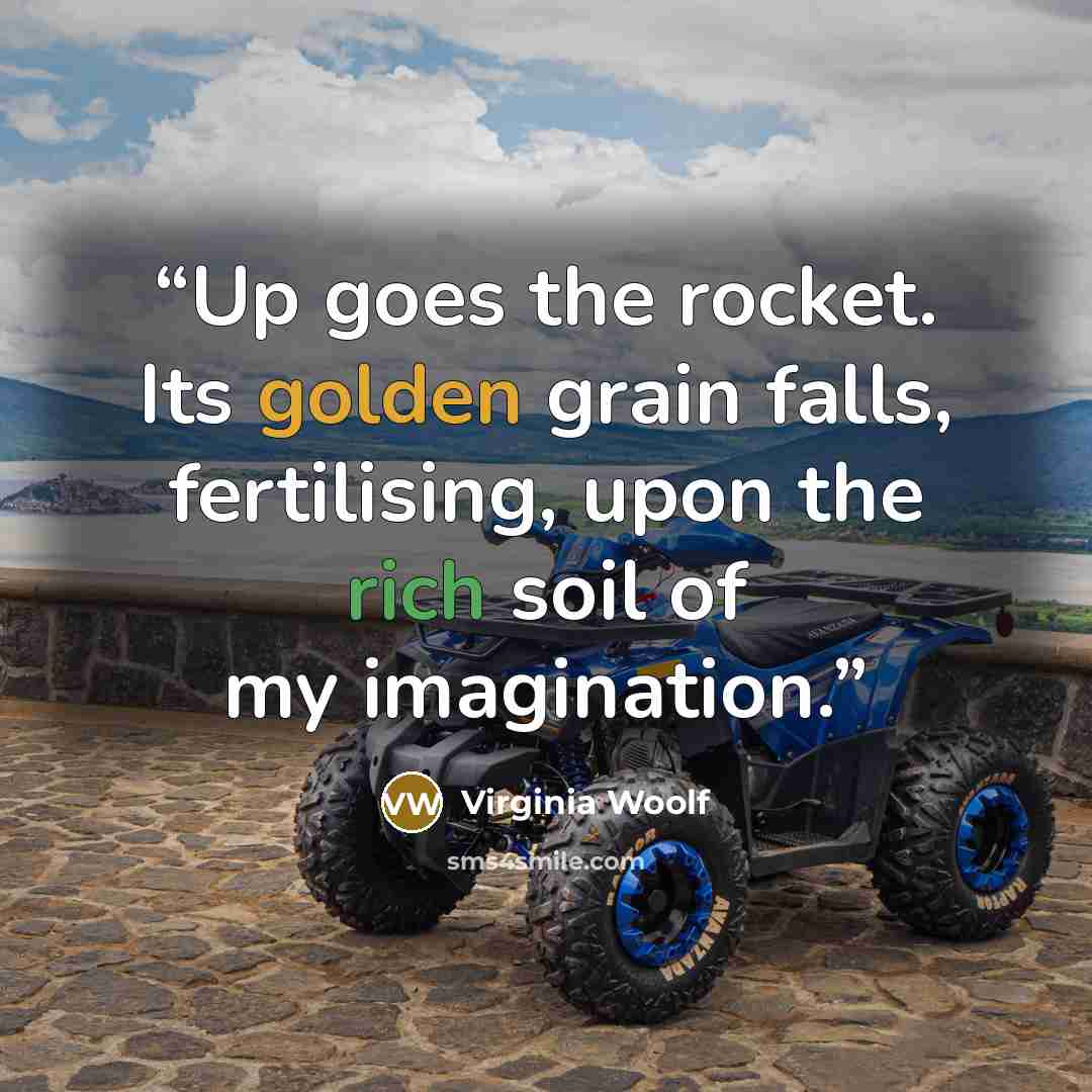 “Up goes the rocket. Its golden grain falls, fertilising, upon the rich soil of my imagination.” quote by Virginia Woolf